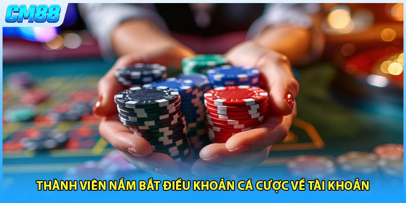 Thành viên nắm bắt điều khoản cá cược về tài khoản