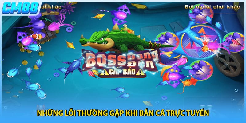 Những lỗi thường gặp khi bắn cá trực tuyến