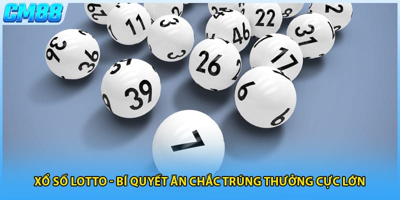 Xổ số Lotto - Bí Quyết Ăn Chắc Trúng Thưởng Cực Lớn