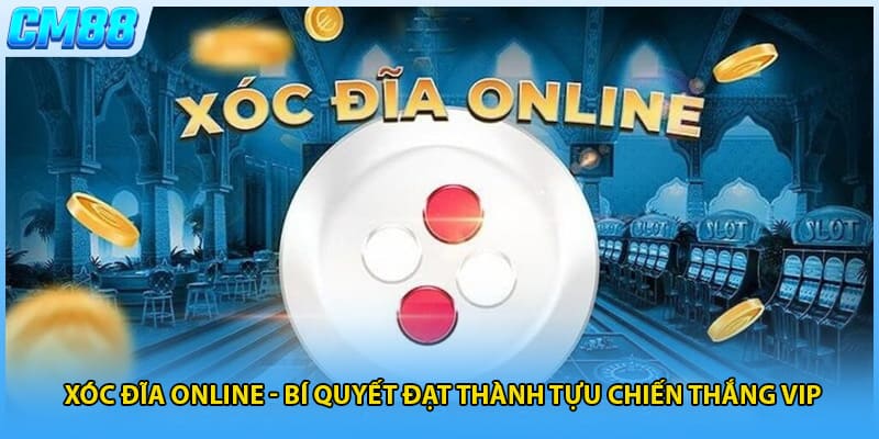 Xóc Đĩa Online - Bí Quyết Đạt Thành Tựu Chiến Thắng VIP